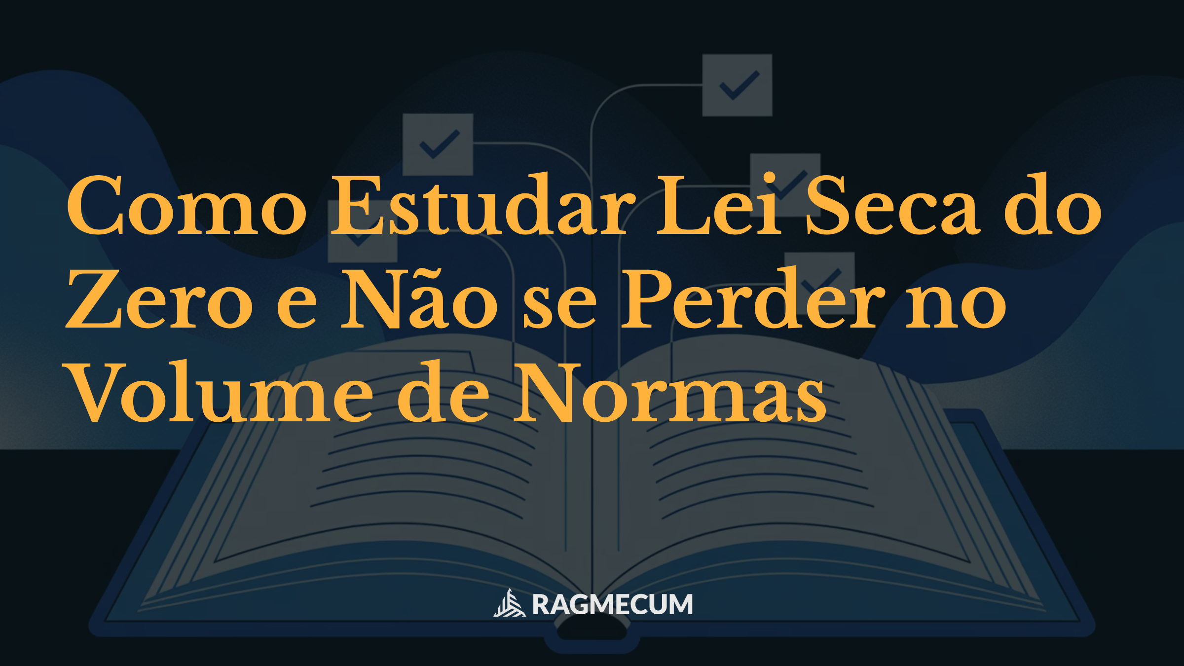 Como Estudar Lei Seca do Zero e Não se Perder no Volume de Normas