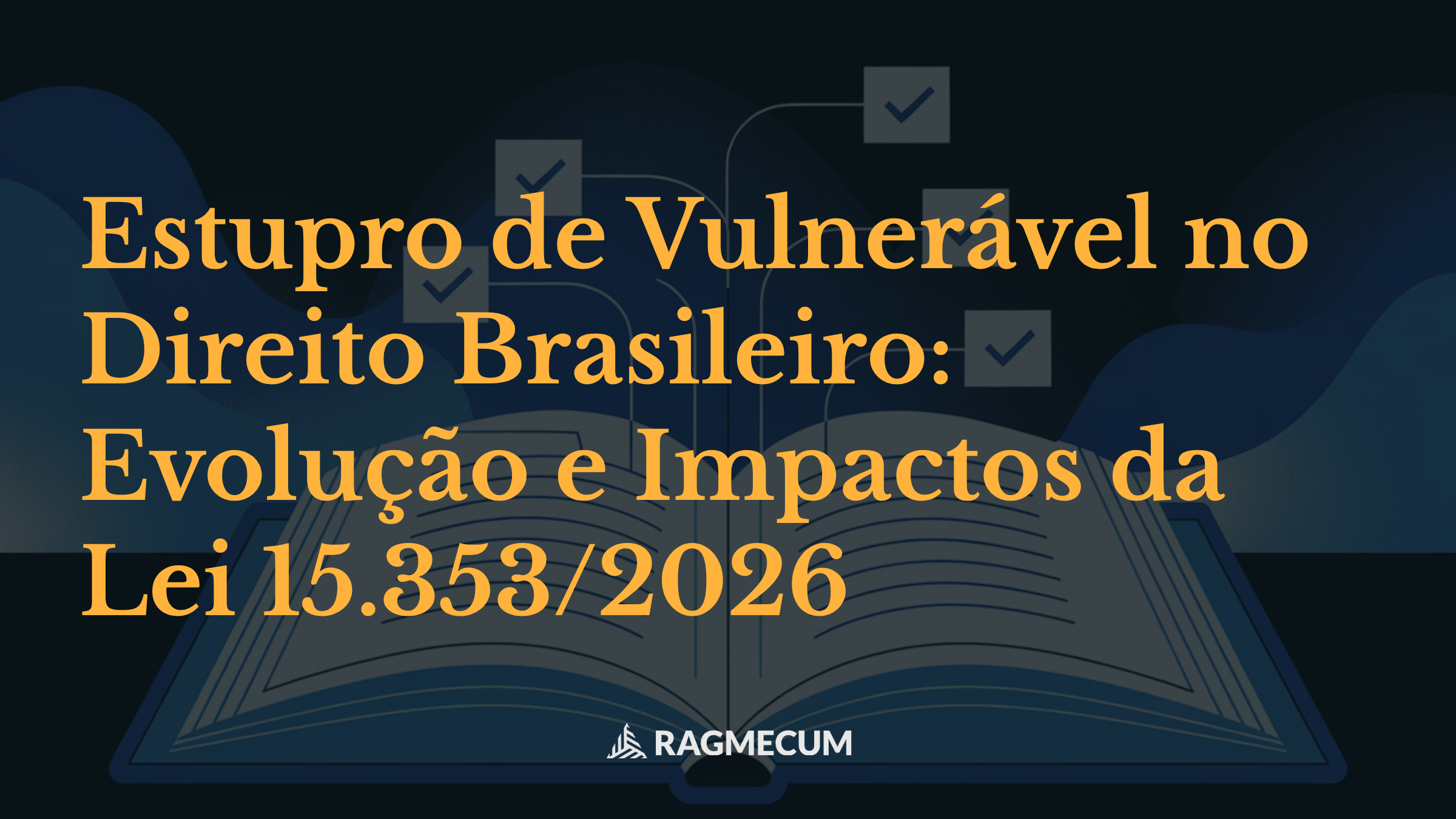 Estupro de Vulnerável no Direito Brasileiro: Evolução e Impactos da Lei 15.353/2026