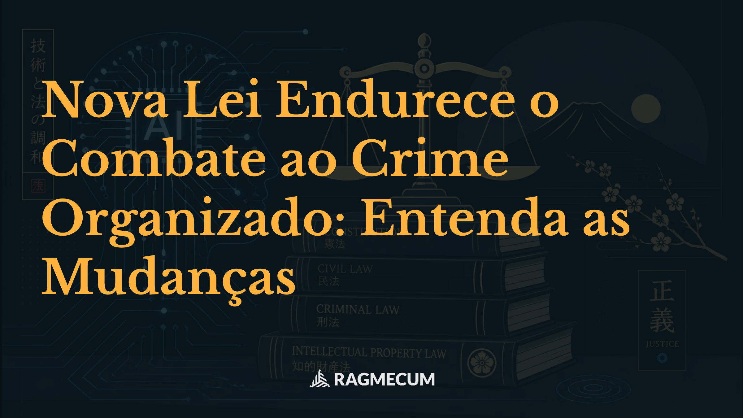 Nova Lei Endurece o Combate ao Crime Organizado: Entenda as Mudanças
