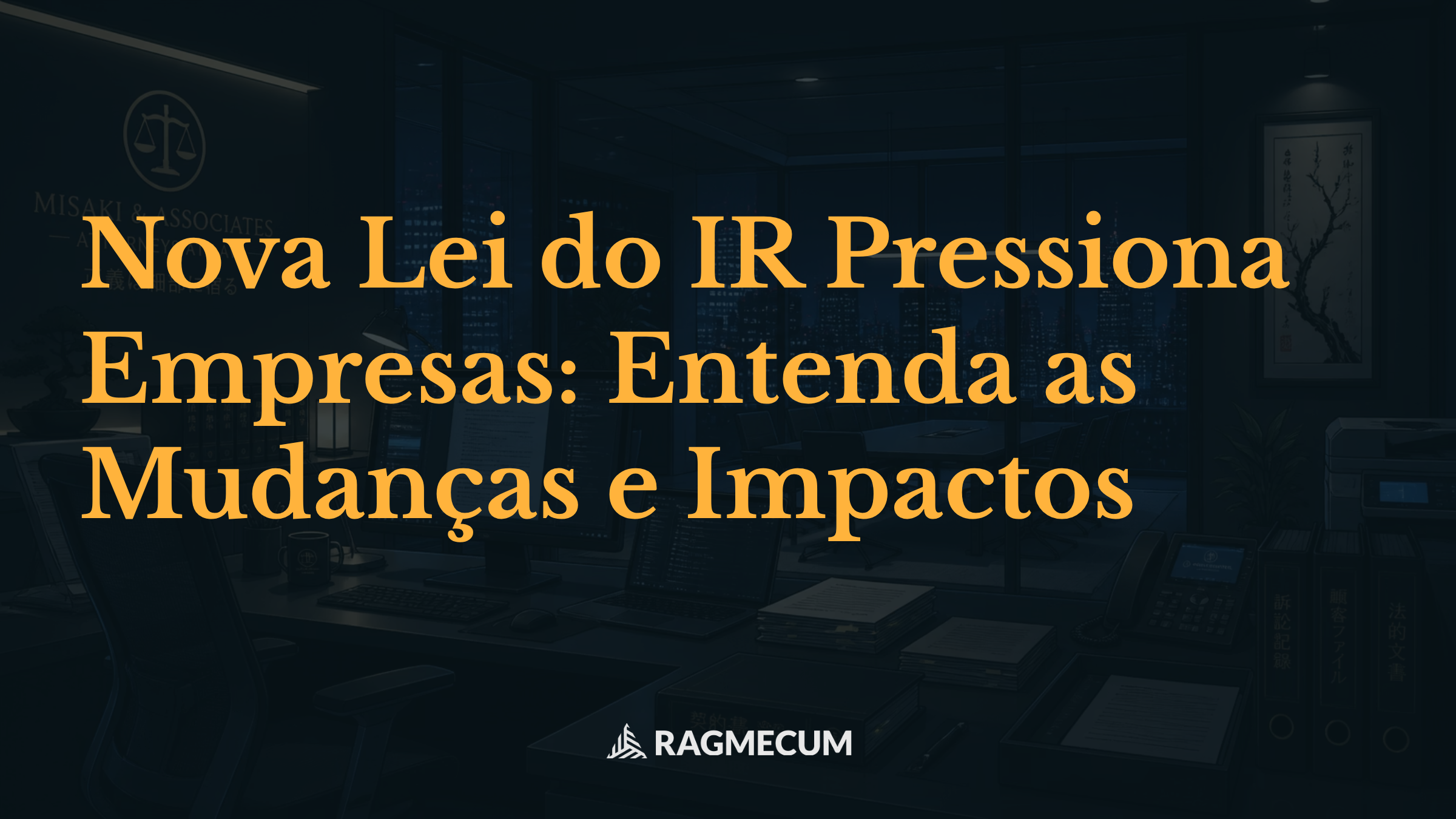 Nova Lei do IR Pressiona Empresas: Entenda as Mudanças e Impactos