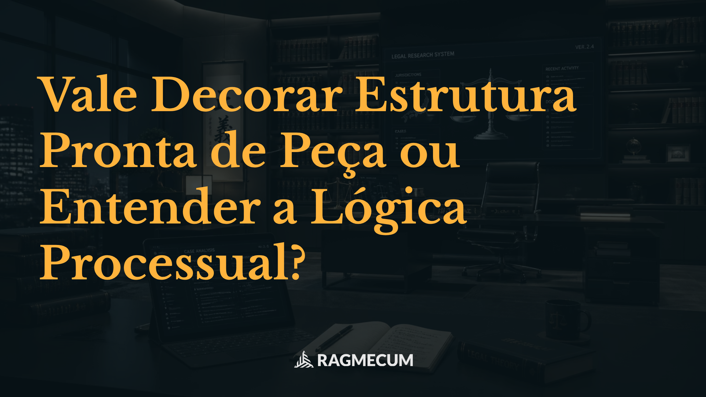 Vale Decorar Estrutura Pronta de Peça ou Entender a Lógica Processual?